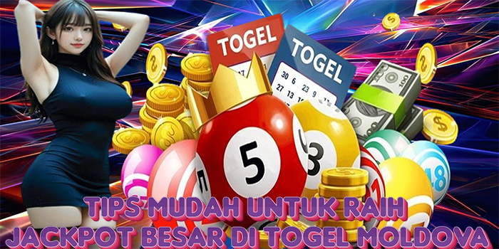 Tips Mudah Untuk Raih Jackpot Besar di Togel Moldova