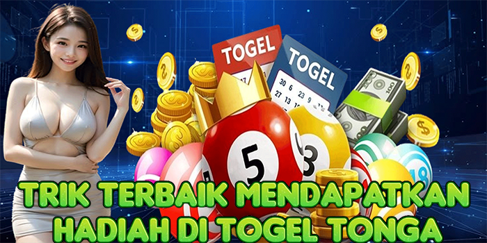 Trik Terbaik Mendapatkan Hadiah di Togel Tonga