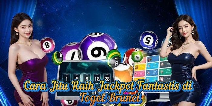 Cara Jitu Raih Jackpot Fantastis di Togel Brunei