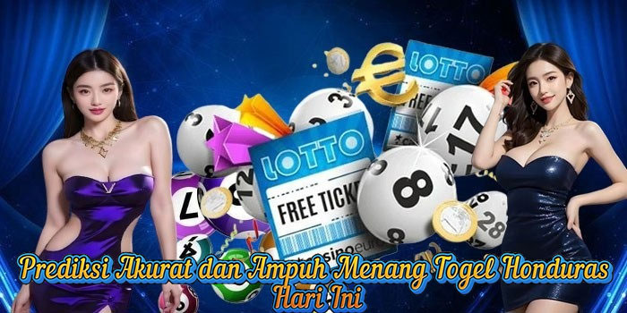 Prediksi Akurat dan Ampuh Menang Togel Honduras Hari Ini