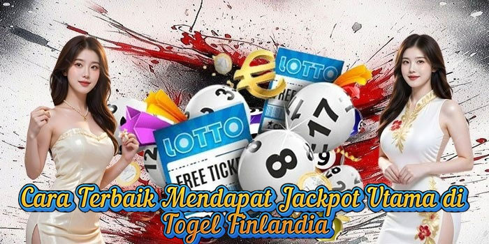 Cara Terbaik Mendapat Jackpot Utama di Togel Finlandia