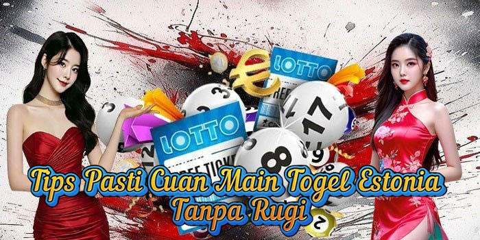 Tips Pasti Cuan Main Togel Estonia Tanpa Rugi